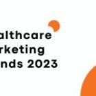 7 Healthcare Marketing Trends for 2023